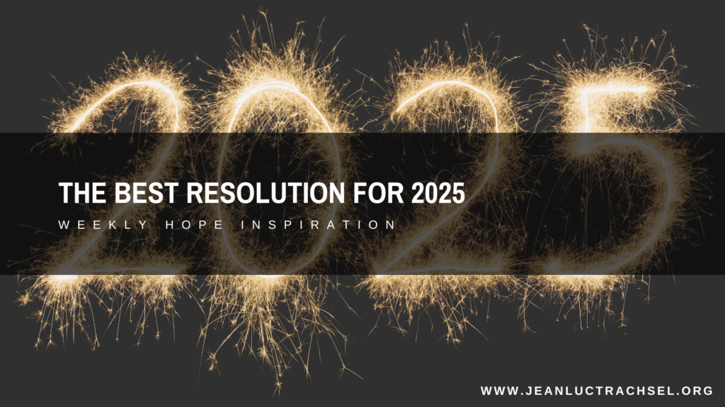 The best resolution for 2025 - Jean Luc Trachsel Ministries