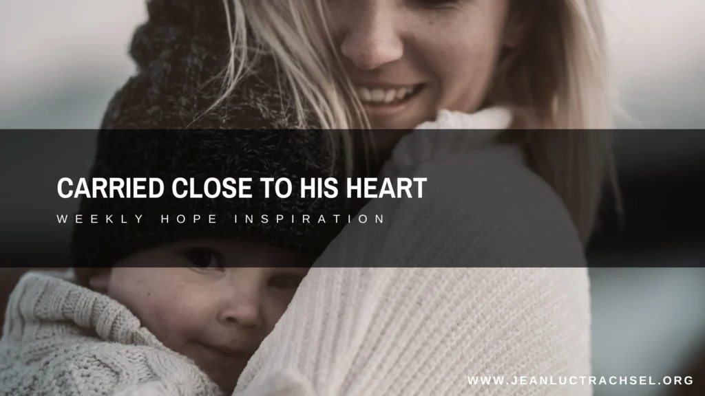 Carried close to His heart