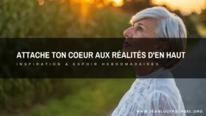 Attache ton coeur aux réalités d'en haut