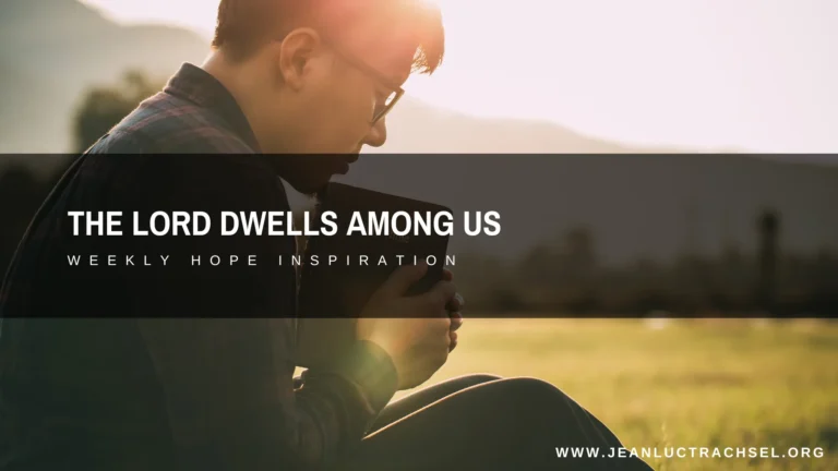The Lord dwells among us