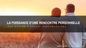 La puissance d'une rencontre personnelle