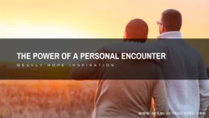 The power of a personal encounter